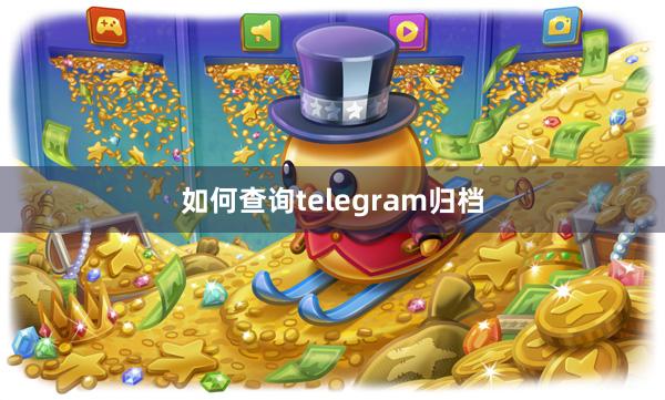 如何查询telegram归档