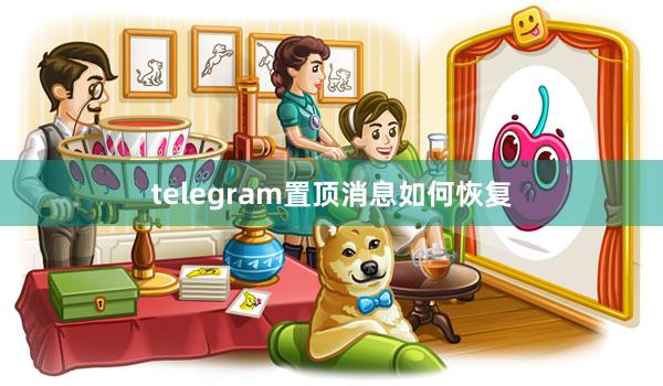 telegram置顶消息如何恢复