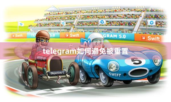 telegram如何避免被重置