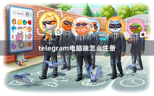telegram电脑端怎么注册
