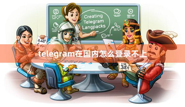 telegram在国内怎么登录不上