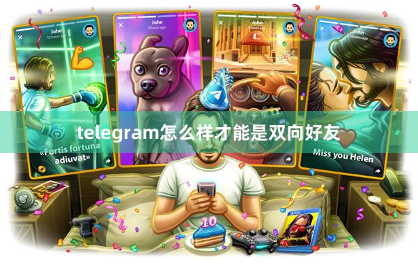 telegram怎么样才能是双向好友