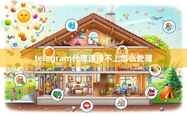 telegram代理连接不上怎么处理